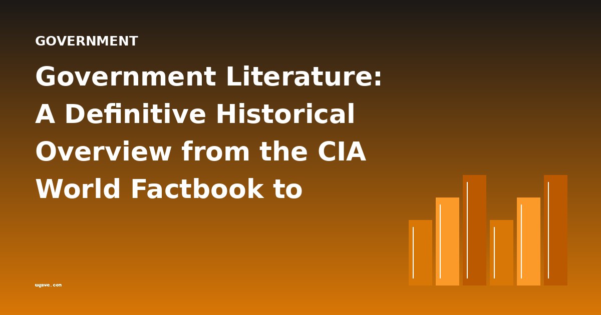 Government Literature: A Definitive Historical Overview from the CIA World Factbook to Agrarian Politics