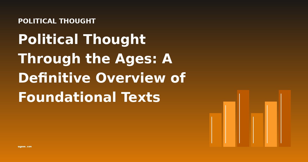Political Thought Through the Ages: A Definitive Overview of Foundational Texts