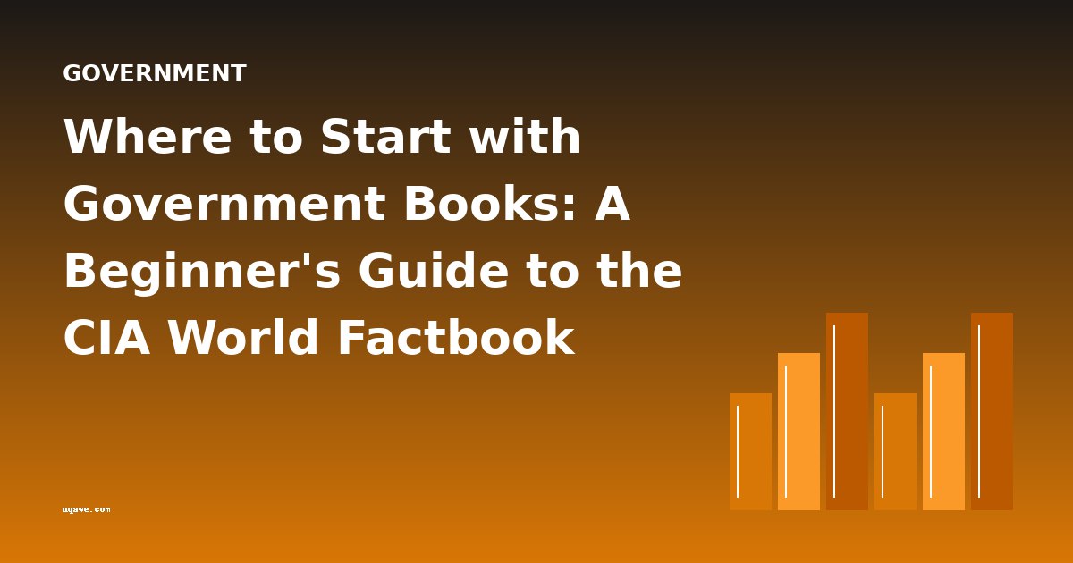 Where to Start with Government Books: A Beginner's Guide to the CIA World Factbook Series and More