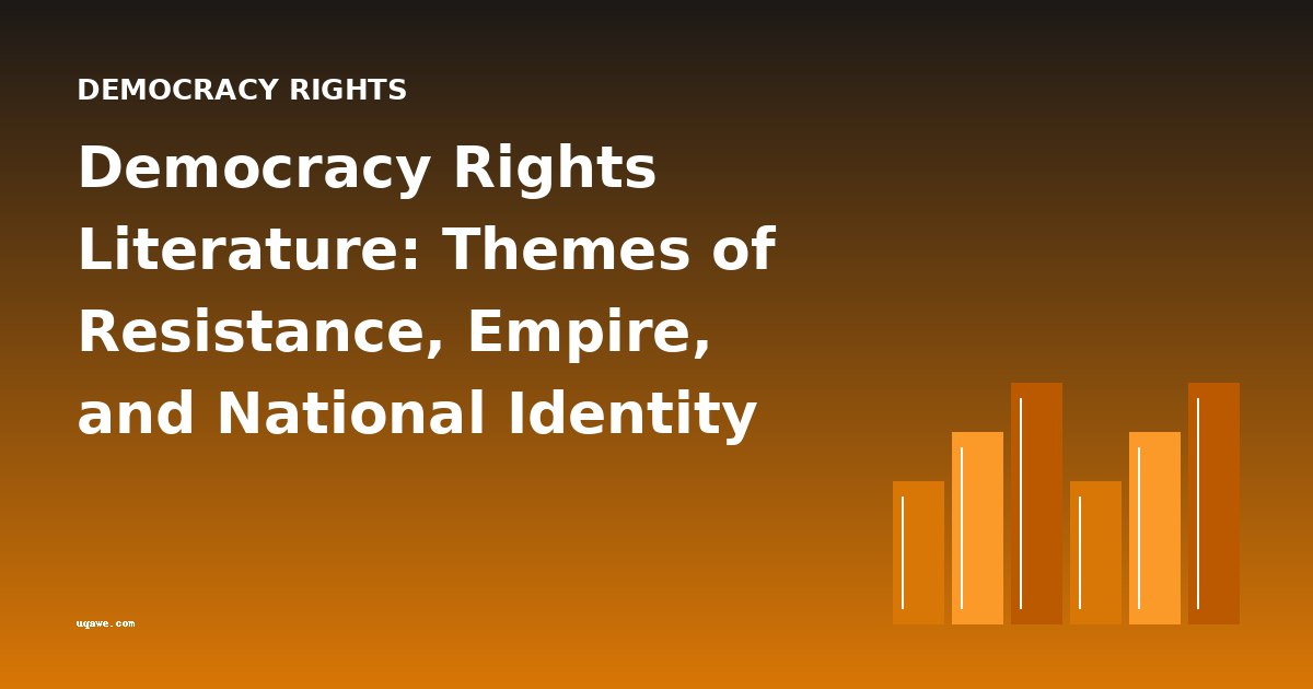 Democracy Rights Literature: Themes of Resistance, Empire, and National Identity
